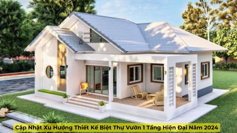 Cập Nhật Xu Hướng Thiết Kế Biệt Thự Vườn 1 Tầng Hiện Đại Năm 2024