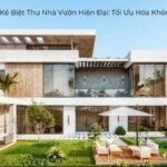 Tư Vấn Thiết Kế Biệt Thự Nhà Vườn Hiện Đại: Tối Ưu Hóa Không Gian Sống